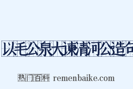 以毛公泉大谏清河公造句是什么意思的图片